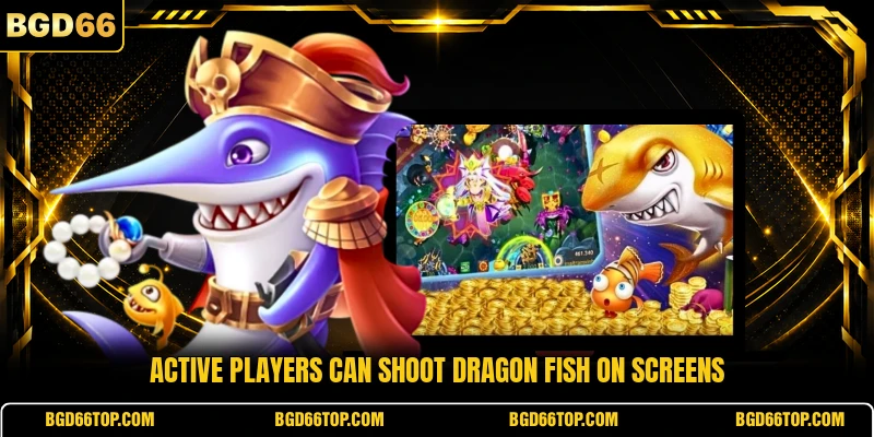 Active players can shoot Dragon Fish on screens