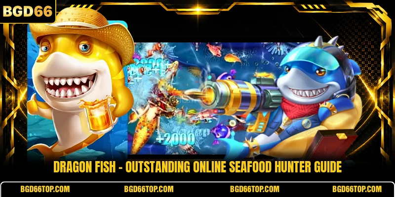 Dragon Fish - Outstanding Online Seafood Hunter Guide