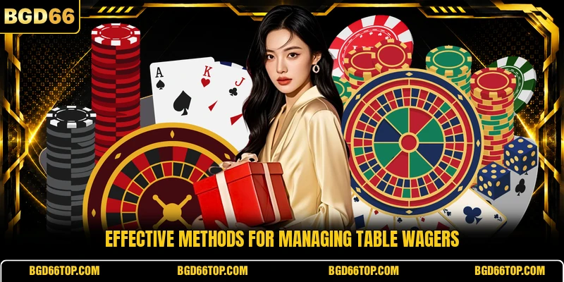 Effective methods for managing table wagers
