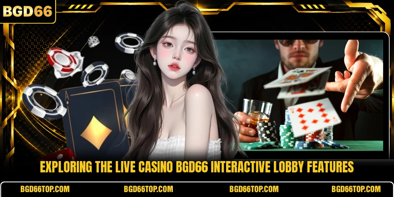 Exploring the Live Casino BGD66 interactive lobby features