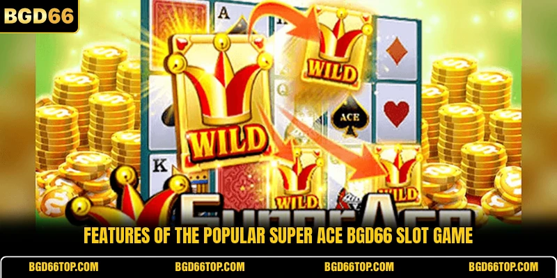 Features of the popular super ace BGD66 slot game