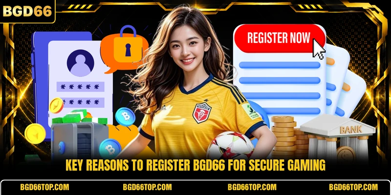 Key reasons to register BGD66 for secure gaming