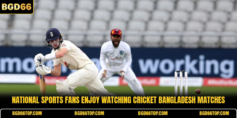 National sports fans enjoy watching cricket bangladesh matches