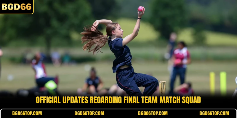 Official updates regarding final team match squad