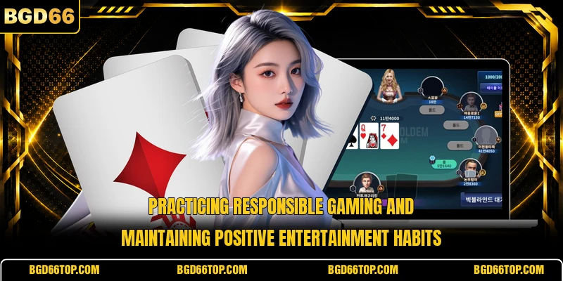 Practicing responsible gaming and maintaining positive entertainment habits
