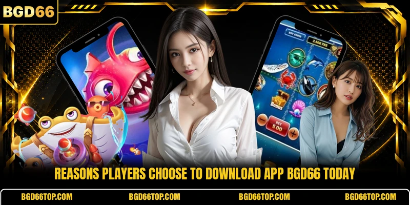 Reasons players choose to download app BGD66 today
