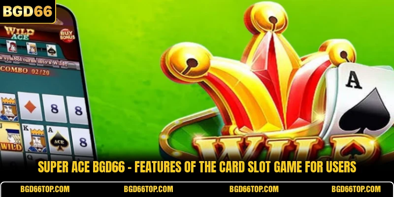 Super Ace BGD66 - Features Of The Card Slot Game For Users