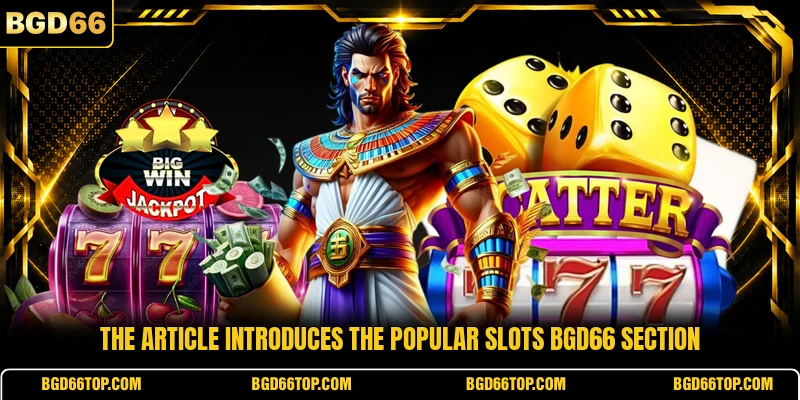 The article introduces the popular Slot game BGD66 section