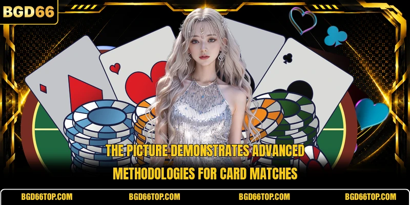 The picture demonstrates advanced methodologies for card matches